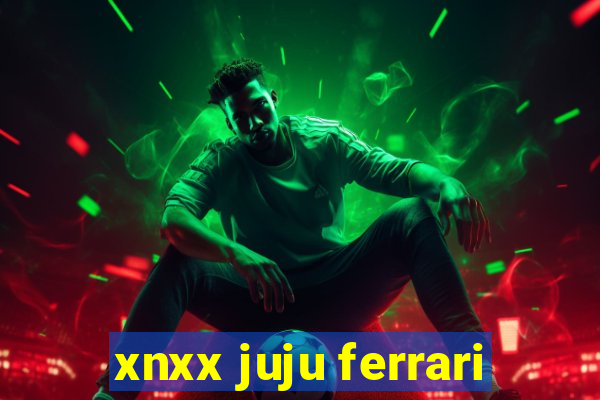 xnxx juju ferrari